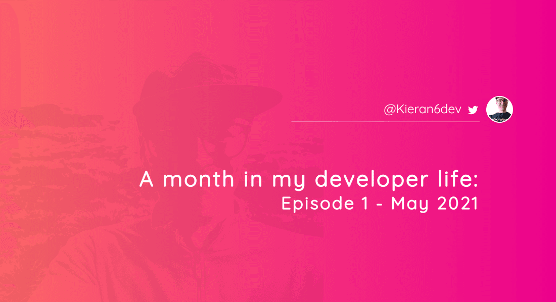A month in my developer life: Episode 1 - May 2021