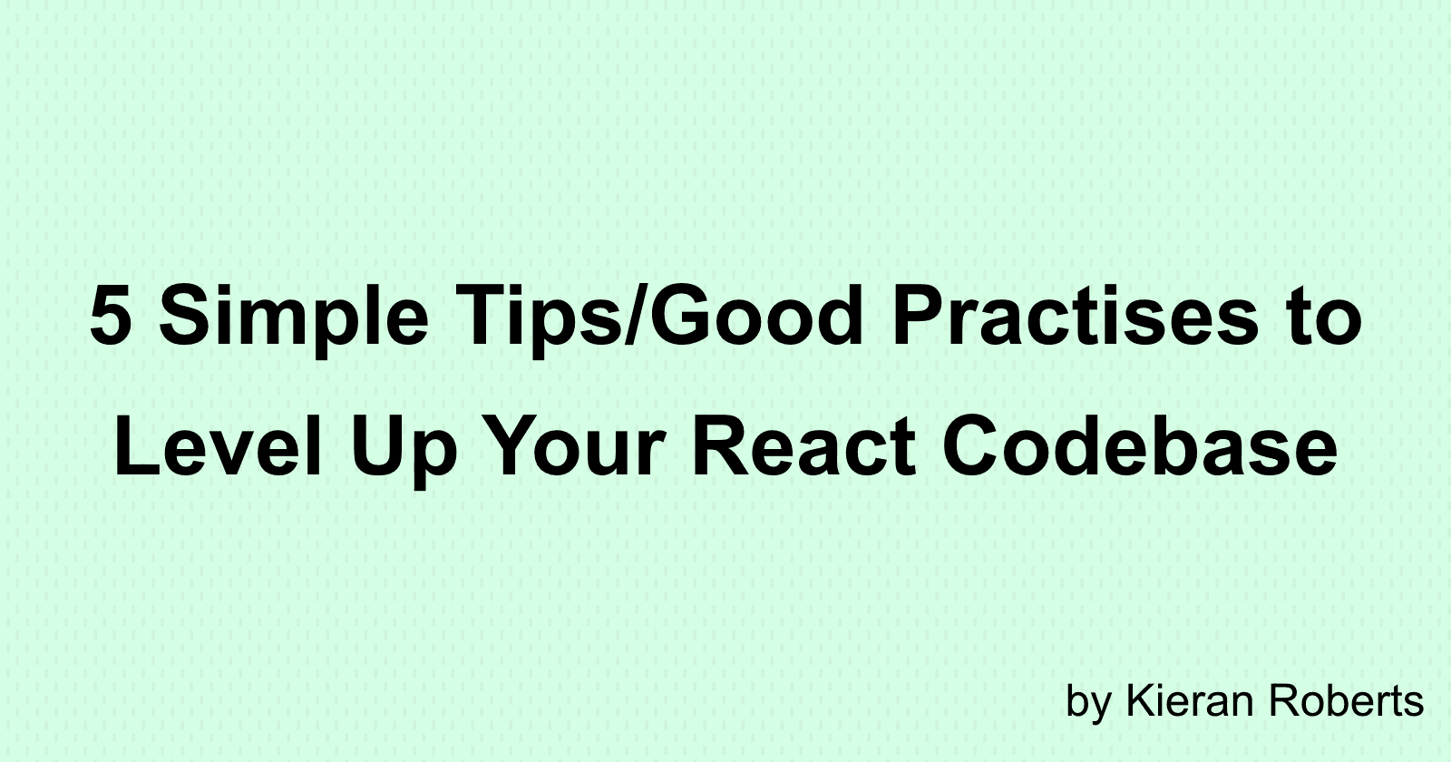 5 Simple Tips/Good Practises to Level Up Your React Codebase